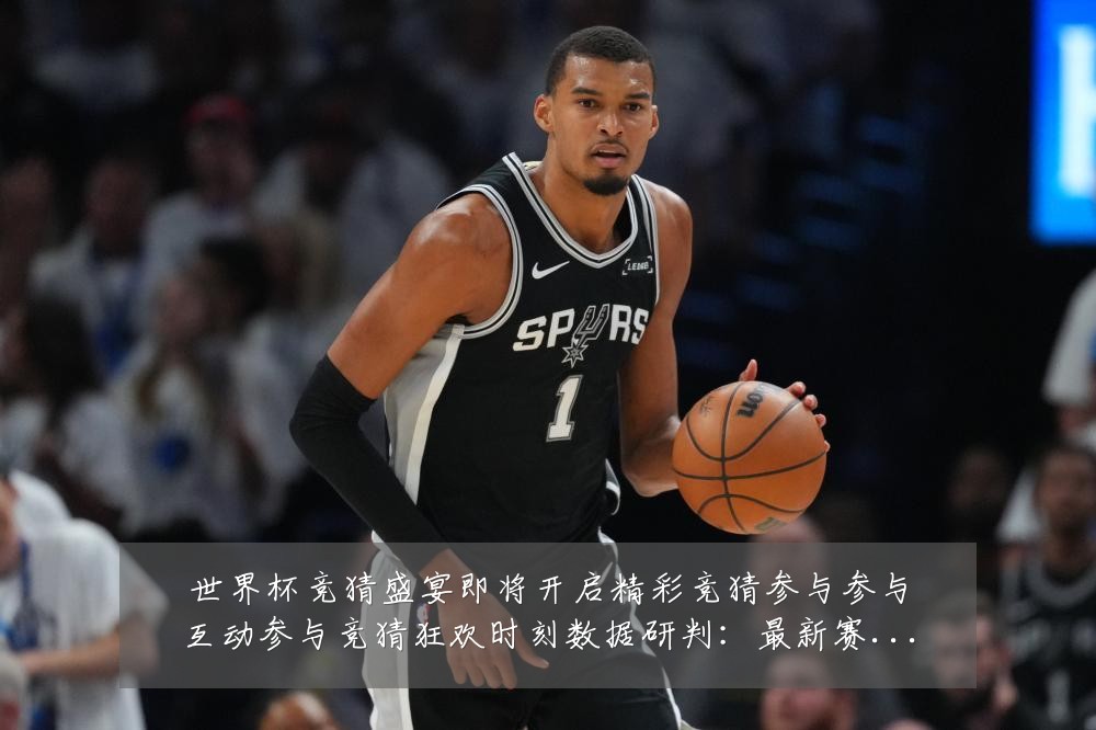世界杯竞猜盛宴即将开启精彩竞猜参与参与互动参与竞猜狂欢时刻数据研判：最新赛事动态与深度分析