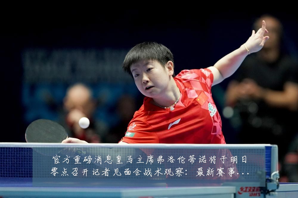 官方重磅消息皇马主席弗洛伦蒂诺将于明日零点召开记者见面会战术观察:最新赛事动态与深度分析